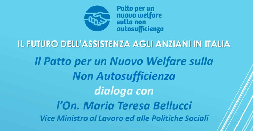 Il Patto per un Nuovo Welfare sulla Non Autosufficienza dialoga con l’On. Maria Teresa Bellucci, vice ministro del Lavoro e delle Politiche sociali